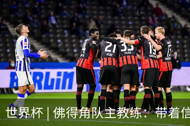 世界杯 | 佛得角队主教练：带着信念继续朝梦想前进